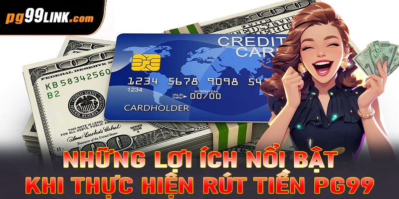Những lợi ích nổi bật khi thực hiện rút tiền PG99