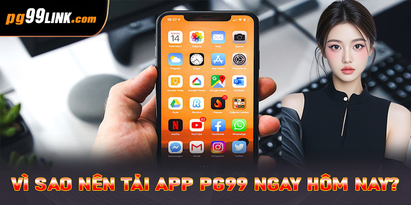 Vì sao nên tải app PG99 ngay hôm nay?