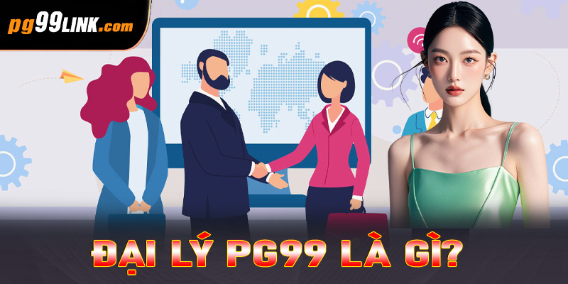 Đại lý PG99 là gì? 