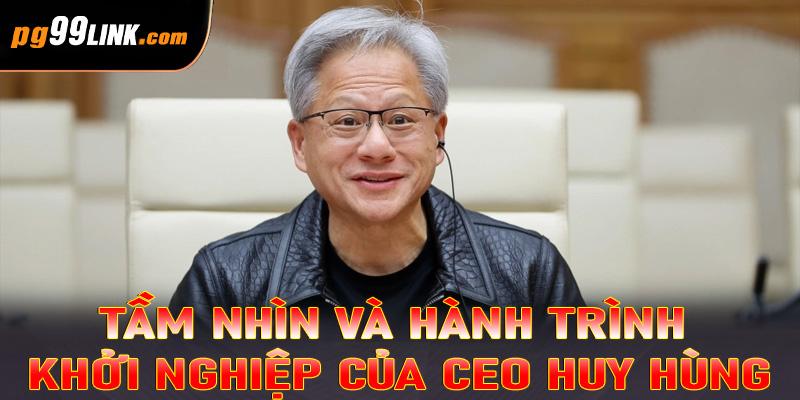 Tầm nhìn và hành trình khởi nghiệp của CEO Huy Hùng
