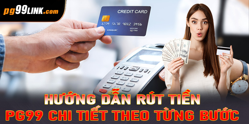 Hướng dẫn rút tiền PG99 chi tiết theo từng bước
