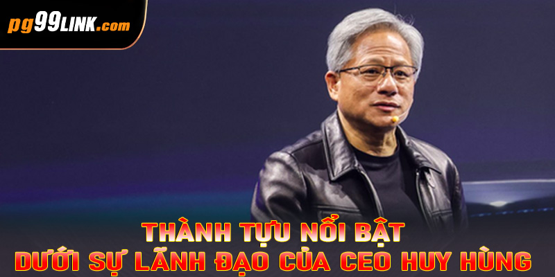 Thành tựu nổi bật dưới sự lãnh đạo của CEO Huy Hùng 