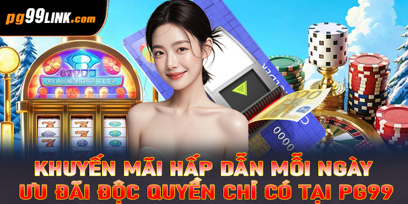Khuyến mãi hấp dẫn mỗi ngày – Ưu đãi độc quyền chỉ có tại PG99 