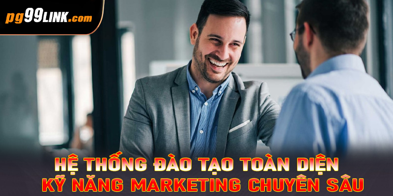Hệ thống đào tạo toàn diện – Kỹ năng marketing chuyên sâu