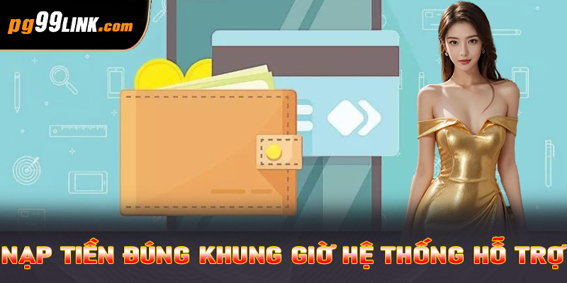 Nạp tiền đúng khung giờ hệ thống hỗ trợ