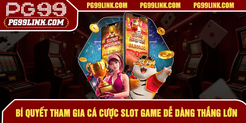 Bí quyết tham gia cá cược slot game dễ dàng thắng lớn
