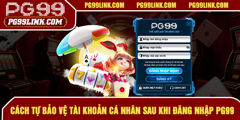 Cách tự bảo vệ tài khoản cá nhân sau khi đăng nhập PG99