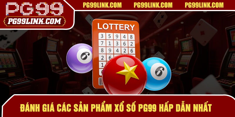 Đánh giá các sản phẩm xổ số PG99 hấp dẫn nhất