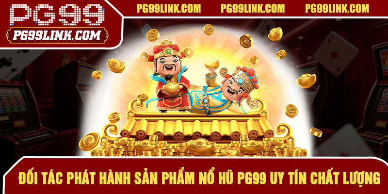 Đối tác phát hành sản phẩm nổ hũ PG99 uy tín chất lượng