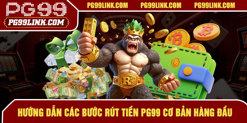 Hướng dẫn các bước rút tiền PG99 cơ bản hàng đầu