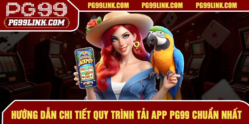 Hướng dẫn chi tiết quy trình tải app PG99 chuẩn nhất