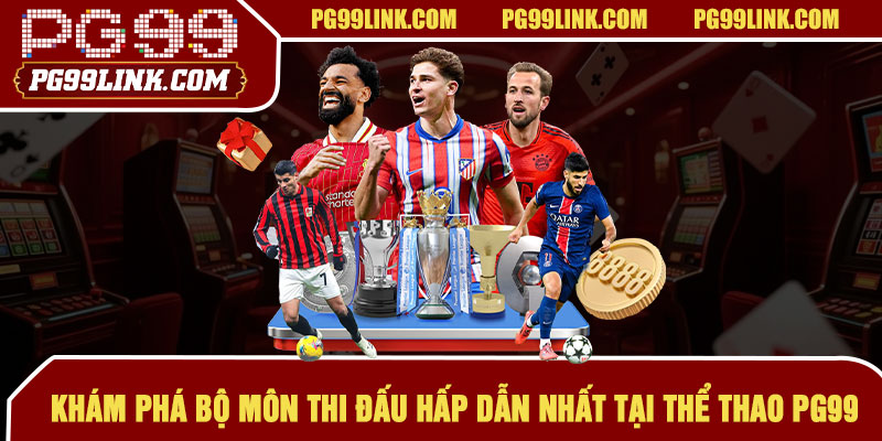Khám phá bộ môn thi đấu hấp dẫn nhất tại thể thao PG99