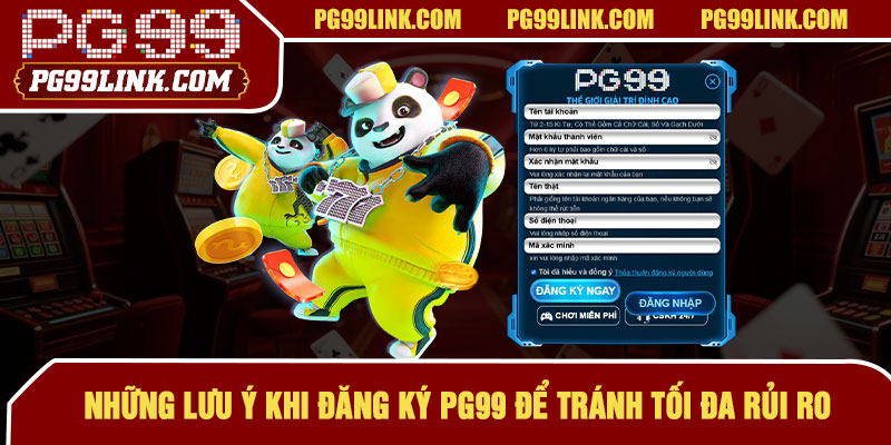 Những lưu ý khi đăng ký PG99 để tránh tối đa rủi ro 