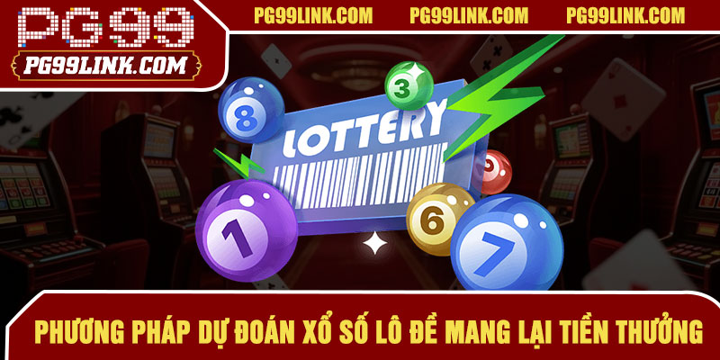 Phương pháp dự đoán xổ số lô đề mang lại tiền thưởng