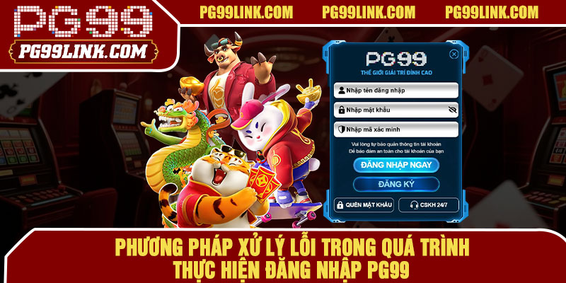Phương pháp xử lý lỗi trong quá trình thực hiện đăng nhập PG99