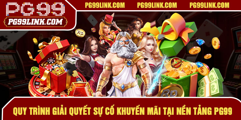 Quy trình giải quyết sự cố khuyến mãi tại nền tảng PG99